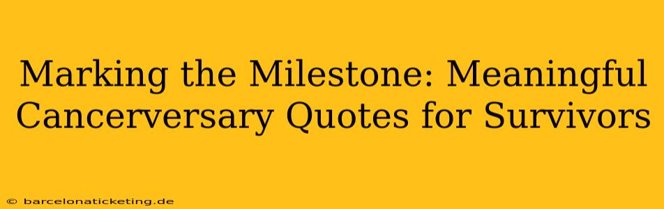 Marking the Milestone: Meaningful Cancerversary Quotes for Survivors