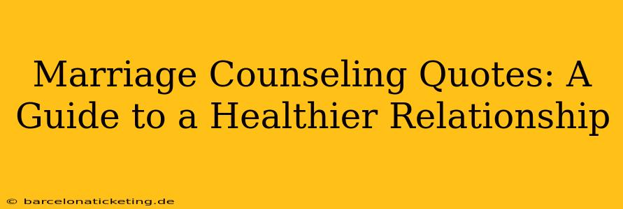 Marriage Counseling Quotes: A Guide to a Healthier Relationship