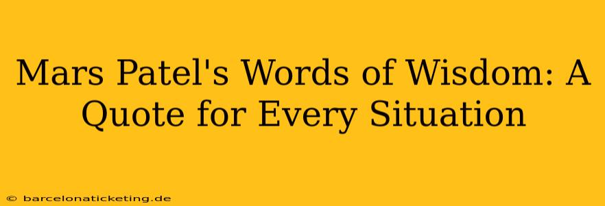 Mars Patel's Words of Wisdom: A Quote for Every Situation