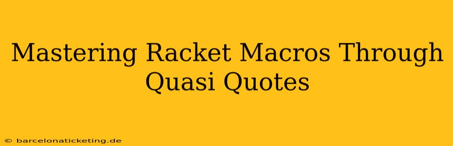 Mastering Racket Macros Through Quasi Quotes
