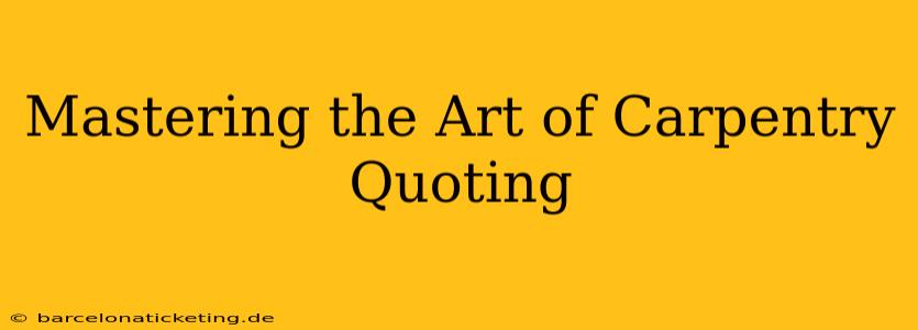 Mastering the Art of Carpentry Quoting