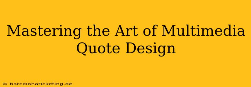Mastering the Art of Multimedia Quote Design