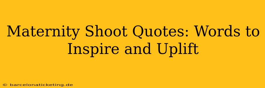 Maternity Shoot Quotes: Words to Inspire and Uplift