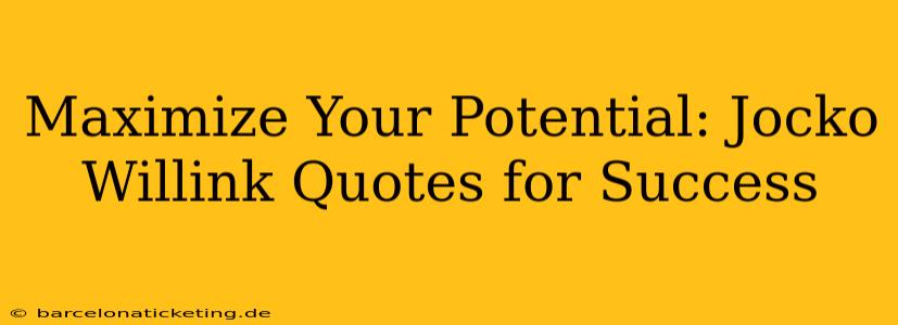 Maximize Your Potential: Jocko Willink Quotes for Success