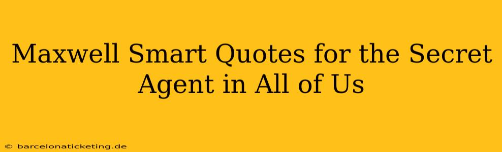 Maxwell Smart Quotes for the Secret Agent in All of Us