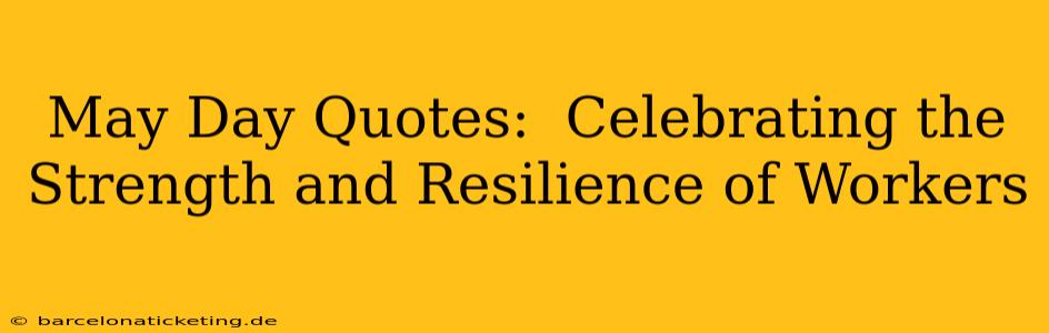 May Day Quotes:  Celebrating the Strength and Resilience of Workers