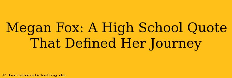 Megan Fox: A High School Quote That Defined Her Journey