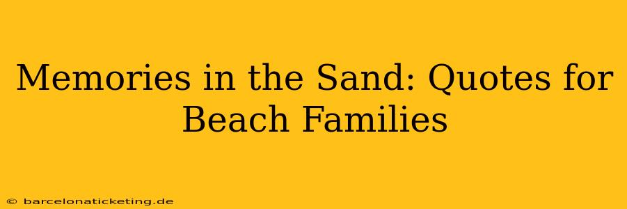 Memories in the Sand: Quotes for Beach Families