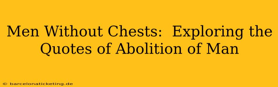 Men Without Chests:  Exploring the Quotes of Abolition of Man