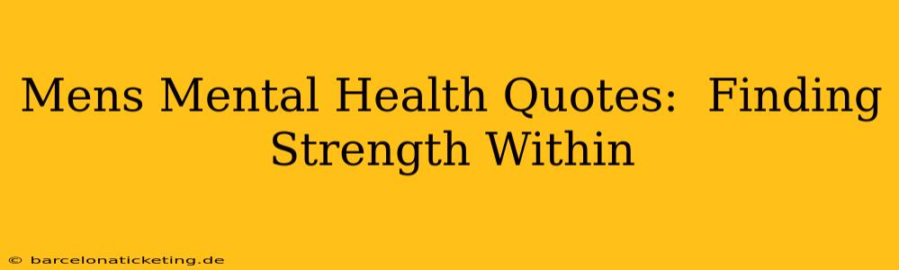 Mens Mental Health Quotes:  Finding Strength Within
