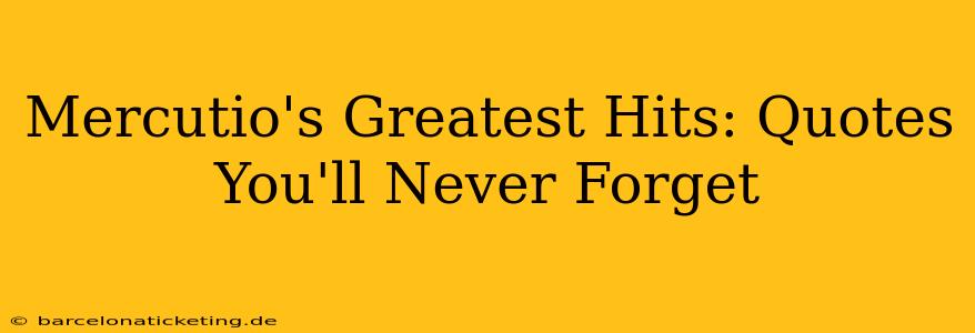 Mercutio's Greatest Hits: Quotes You'll Never Forget