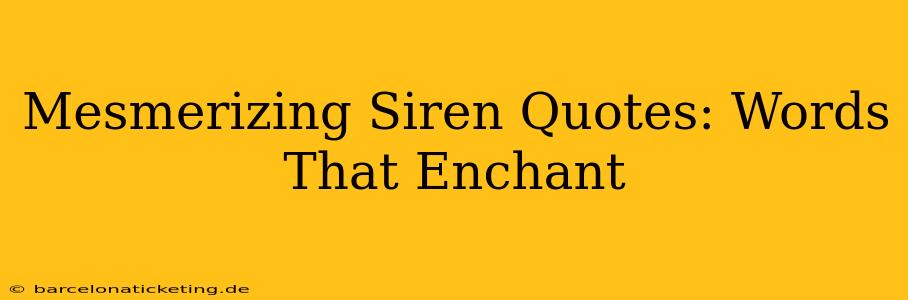 Mesmerizing Siren Quotes: Words That Enchant
