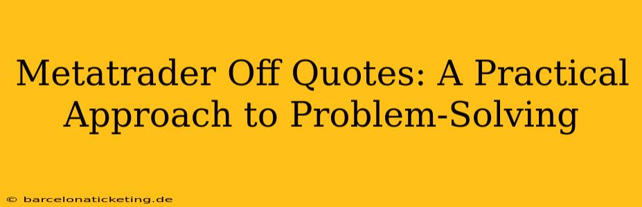 Metatrader Off Quotes: A Practical Approach to Problem-Solving
