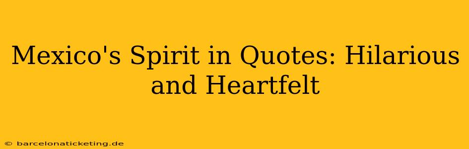 Mexico's Spirit in Quotes: Hilarious and Heartfelt