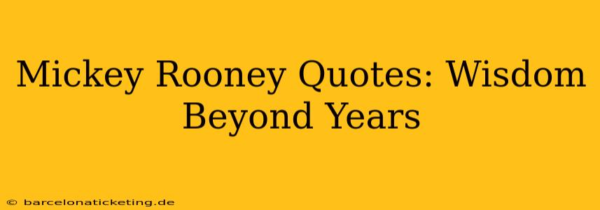Mickey Rooney Quotes: Wisdom Beyond Years