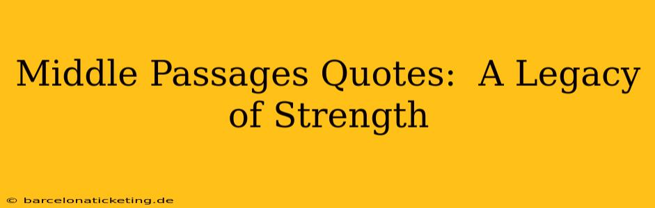 Middle Passages Quotes:  A Legacy of Strength