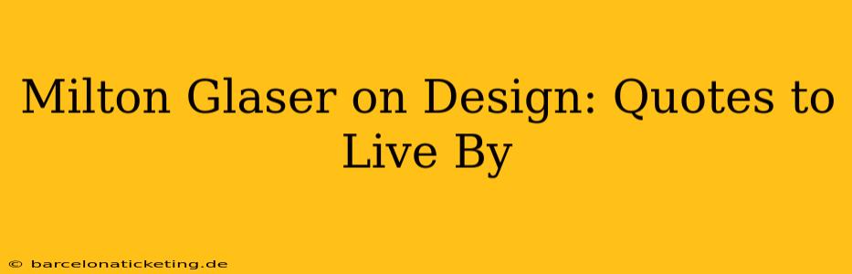 Milton Glaser on Design: Quotes to Live By