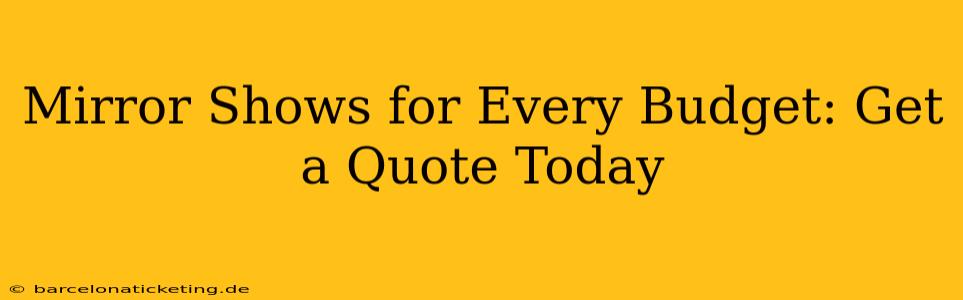 Mirror Shows for Every Budget: Get a Quote Today