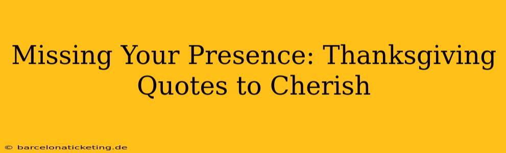 Missing Your Presence: Thanksgiving Quotes to Cherish
