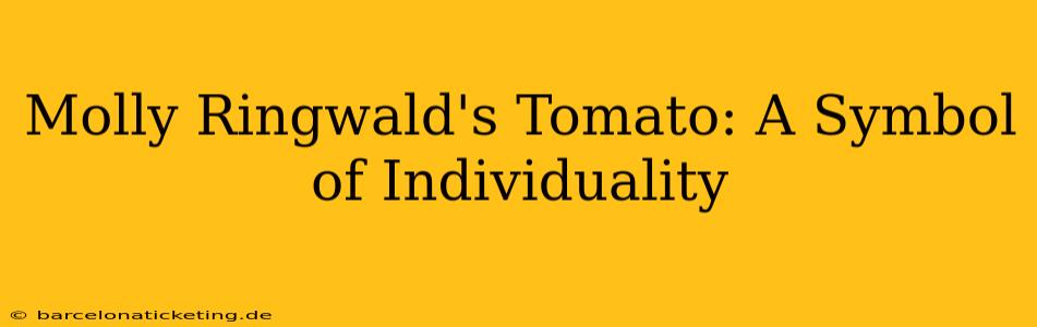 Molly Ringwald's Tomato: A Symbol of Individuality