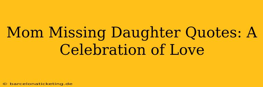 Mom Missing Daughter Quotes: A Celebration of Love