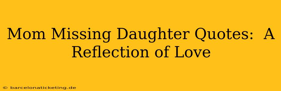 Mom Missing Daughter Quotes:  A Reflection of Love