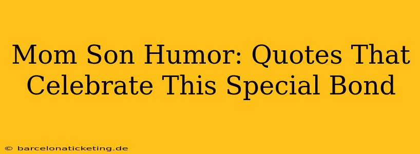 Mom Son Humor: Quotes That Celebrate This Special Bond