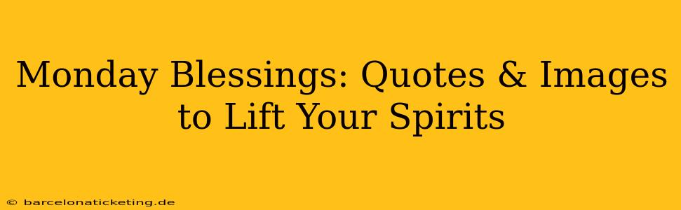 Monday Blessings: Quotes & Images to Lift Your Spirits