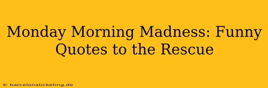 Monday Morning Madness: Funny Quotes to the Rescue