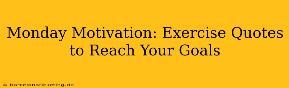 Monday Motivation: Exercise Quotes to Reach Your Goals