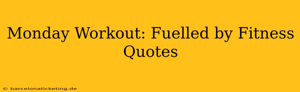 Monday Workout: Fuelled by Fitness Quotes