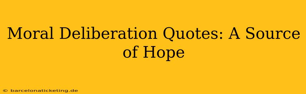 Moral Deliberation Quotes: A Source of Hope