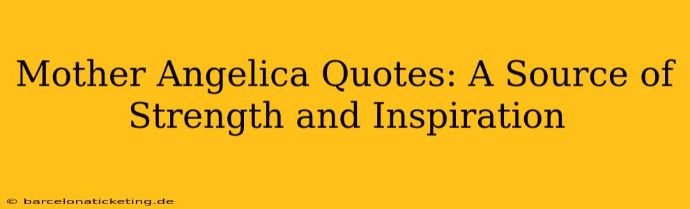 Mother Angelica Quotes: A Source of Strength and Inspiration