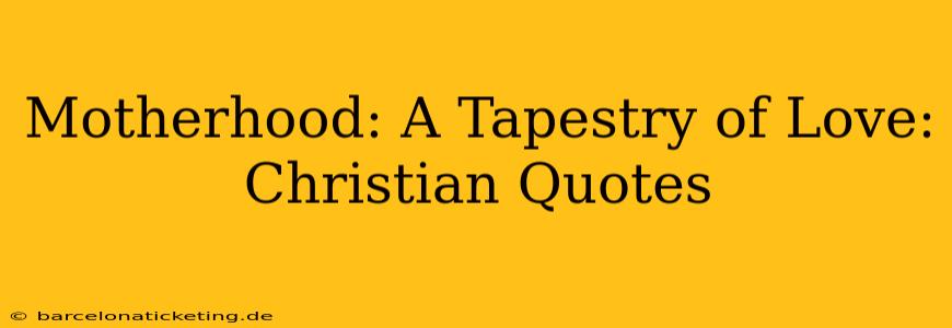 Motherhood: A Tapestry of Love: Christian Quotes