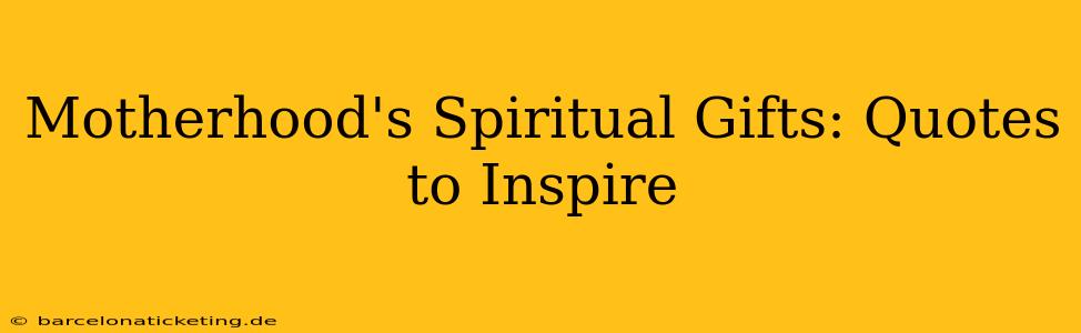 Motherhood's Spiritual Gifts: Quotes to Inspire