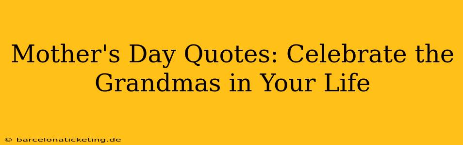 Mother's Day Quotes: Celebrate the Grandmas in Your Life
