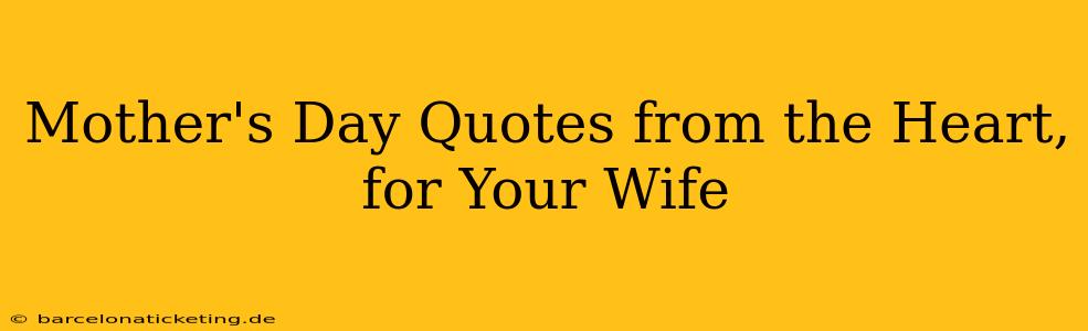 Mother's Day Quotes from the Heart, for Your Wife