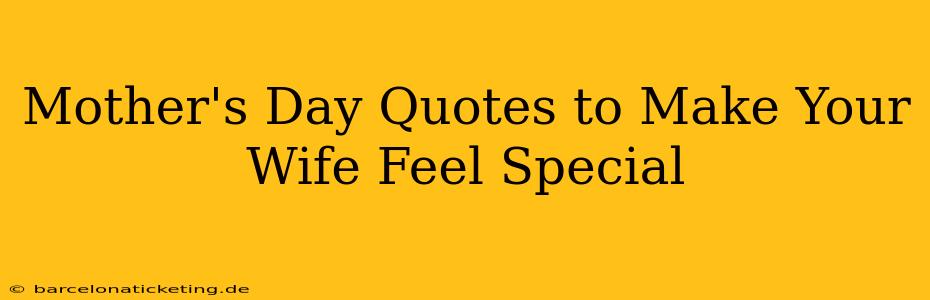 Mother's Day Quotes to Make Your Wife Feel Special