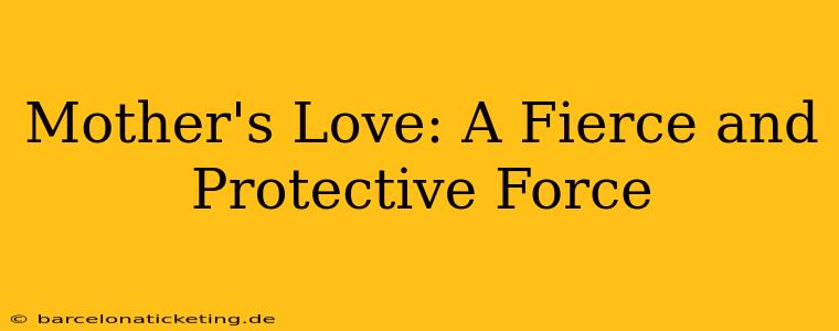 Mother's Love: A Fierce and Protective Force