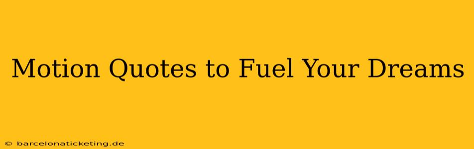 Motion Quotes to Fuel Your Dreams