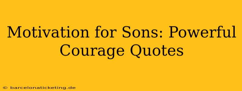 Motivation for Sons: Powerful Courage Quotes