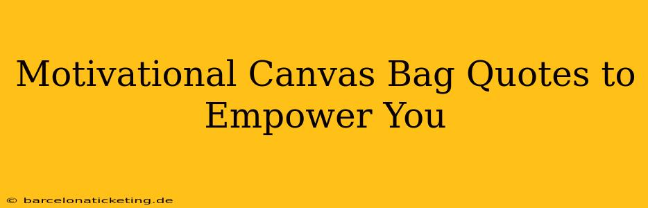 Motivational Canvas Bag Quotes to Empower You