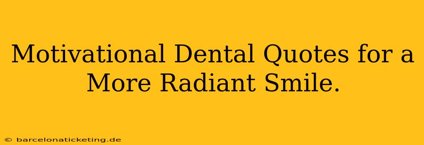 Motivational Dental Quotes for a More Radiant Smile.
