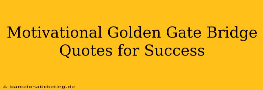Motivational Golden Gate Bridge Quotes for Success