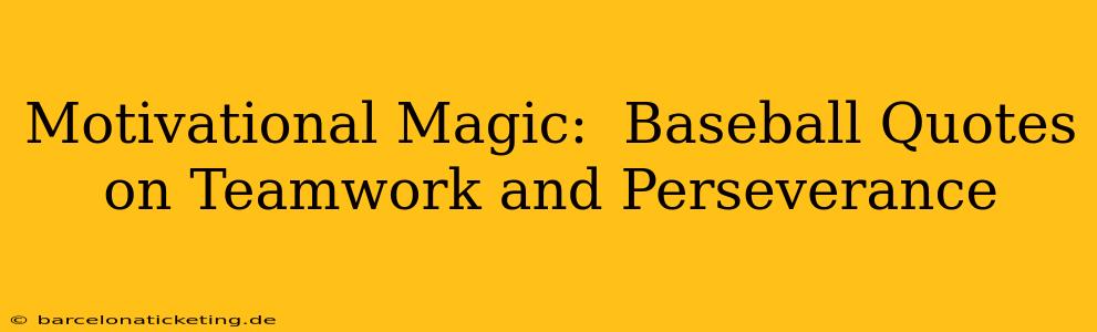 Motivational Magic:  Baseball Quotes on Teamwork and Perseverance