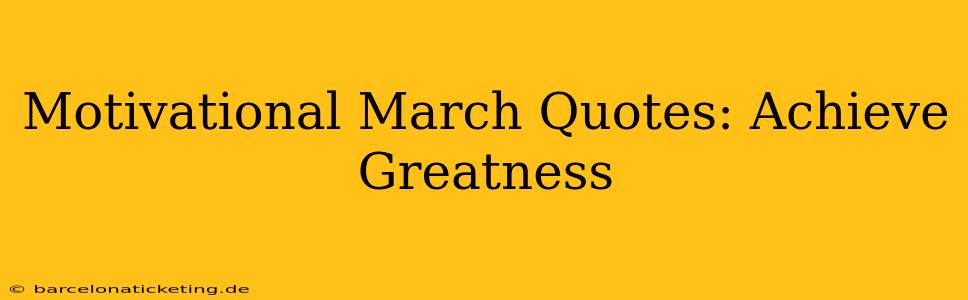 Motivational March Quotes: Achieve Greatness