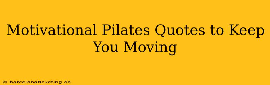 Motivational Pilates Quotes to Keep You Moving