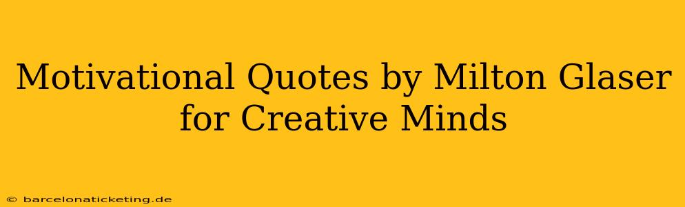 Motivational Quotes by Milton Glaser for Creative Minds