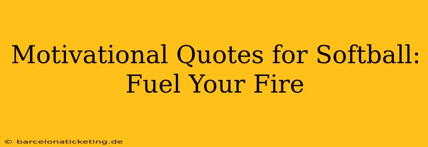 Motivational Quotes for Softball: Fuel Your Fire