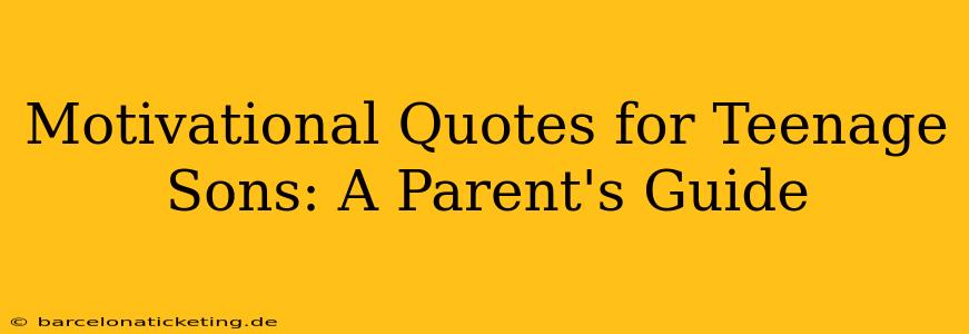 Motivational Quotes for Teenage Sons: A Parent's Guide